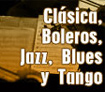 Cl&aacute;sica, Boleros, Jazz, Blues y Tango